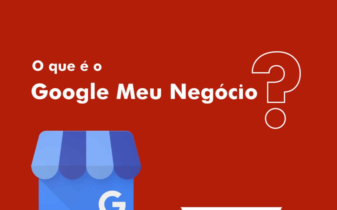 O que é o Google Meu Negócio e como ele pode ajudar sua empresa?