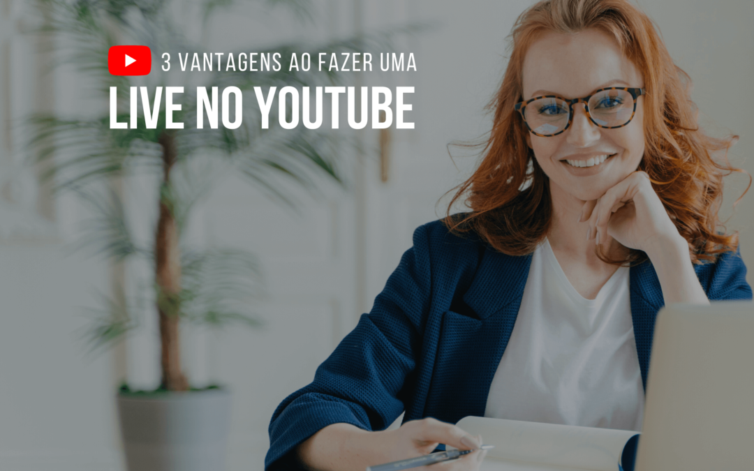 3 vantagens ao fazer uma Live no Youtube
