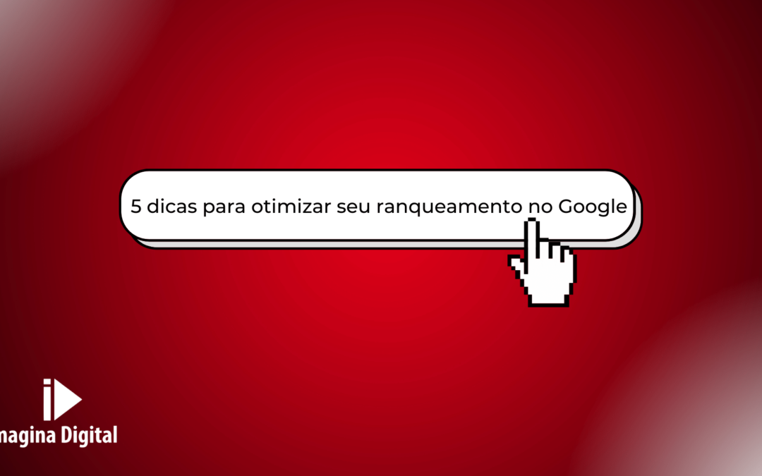 5 dicas para otimizar o seu ranqueamento no Google